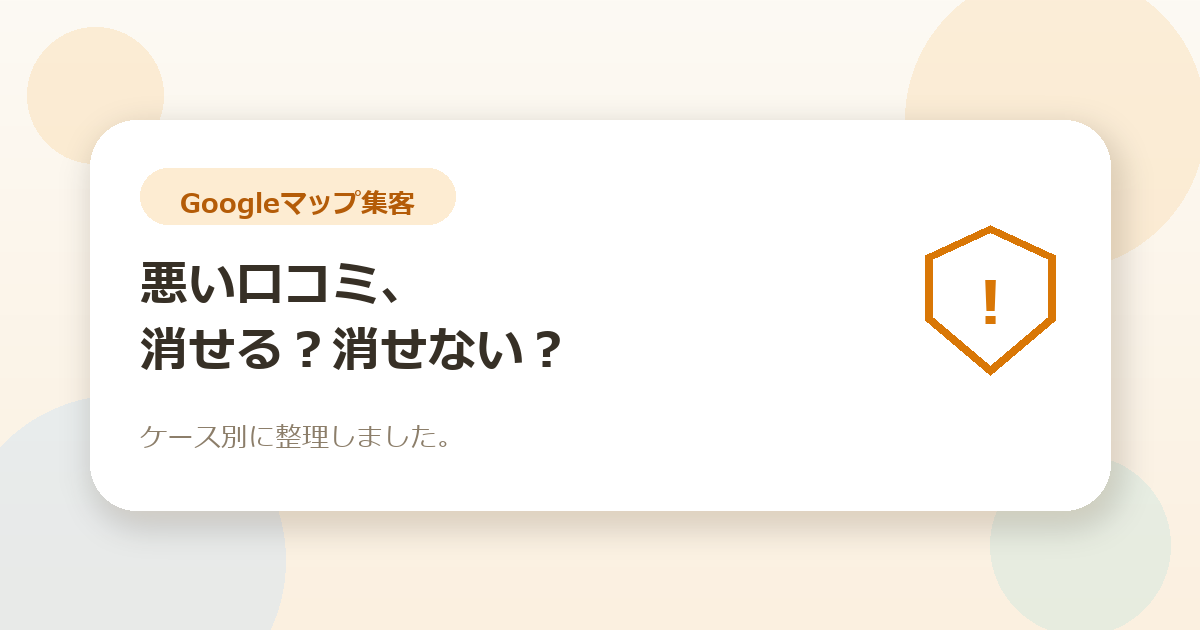 Googleの悪い口コミ、消せるの？消せないの？ケース別に整理しました
