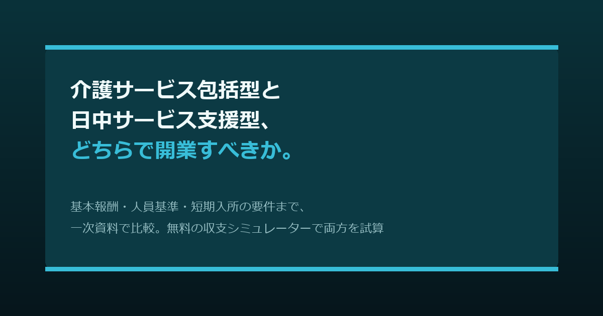 介護サービス包括型と日中サービス支援型、どちらで開業すべきか。